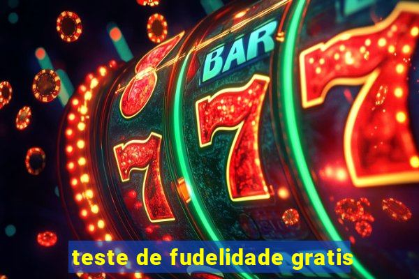 teste de fudelidade gratis